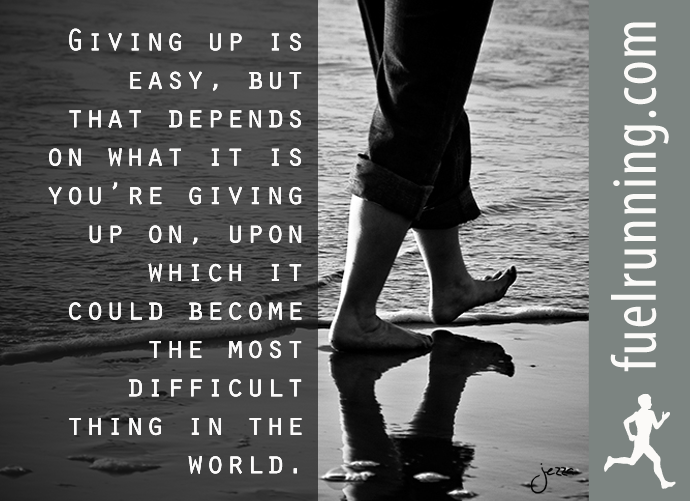 Fitness Stuff #104: Giving up is easy, but that depends on what it is you're giving up on, upon which it could become the most difficult thing in the world.