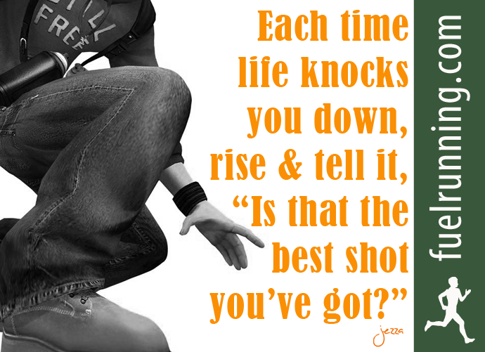Fitness Stuff #108: Each time life knocks you down, rise and tell it, "Is that the best shot you've got?"