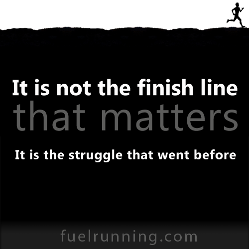 Fitness Stuff #161: It is not the finish line that matters. It is the struggle that went before. 