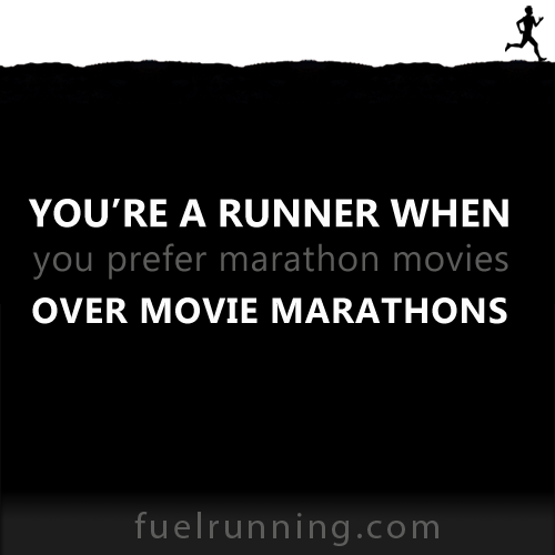 Fitness Stuff #136: You're a runner when you prefer marathon movies over movie marathons. 
