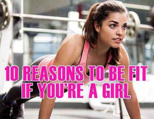 Fitness Stuff #449: 10 Reasons To Be Fit If You're A Girl